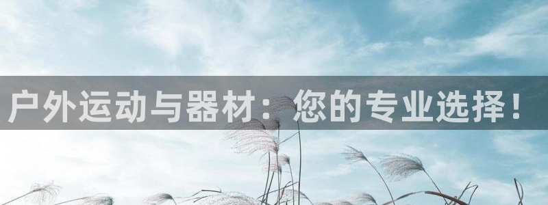 富联娱乐马 411O31 娱乐:户外运动与器材:您的专业选择
